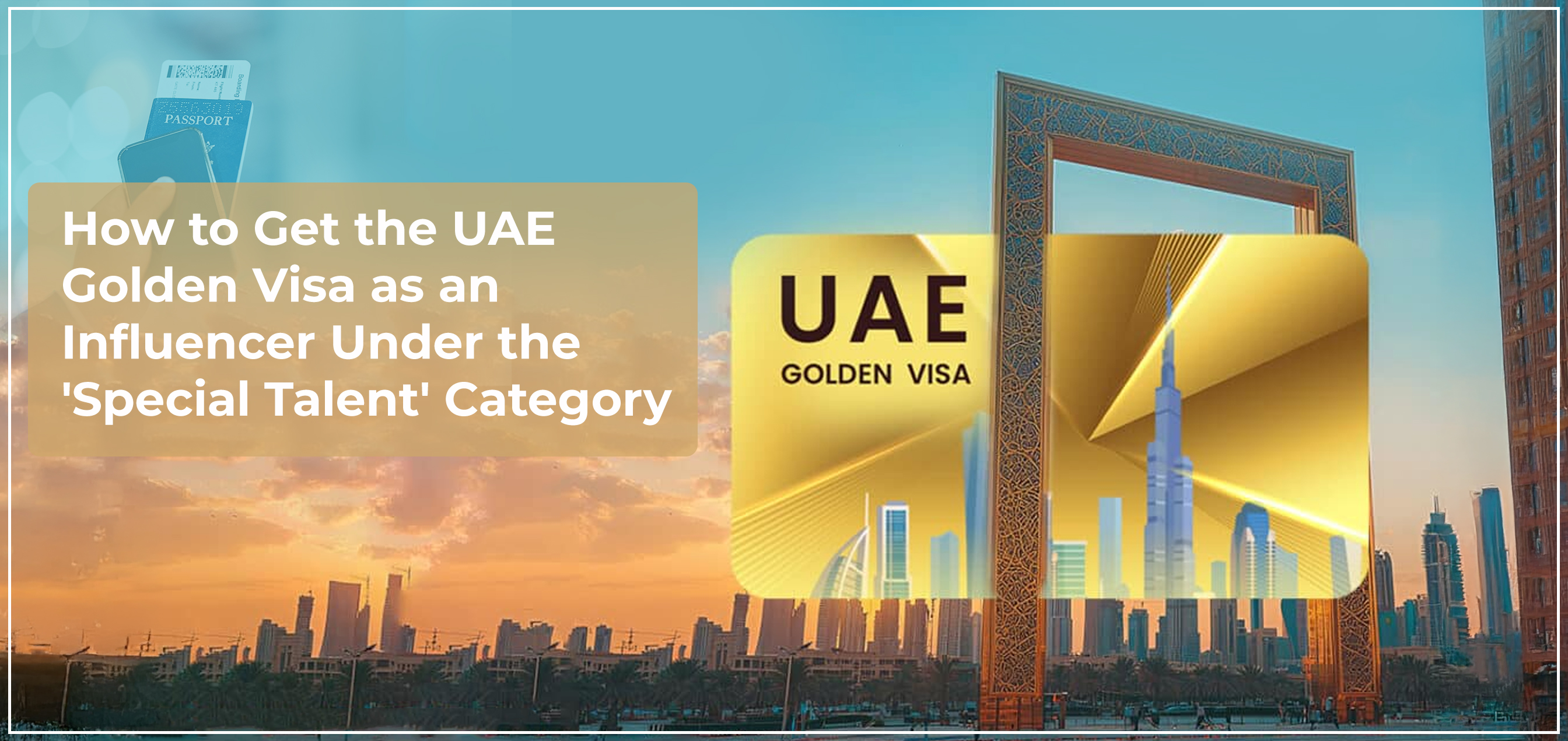 How to Get the UAE Golden Visa as an Influencer Under the 'Special Talent' Category